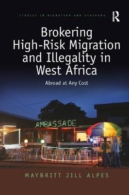 Brokering High-Risk Migration and Illegality in West Africa - Maybritt Jill Alpes