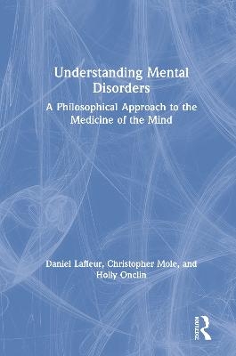 Understanding Mental Disorders - Daniel Lafleur, Christopher Mole, Holly Onclin