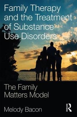 Family Therapy and the Treatment of Substance Use Disorders - Melody Bacon