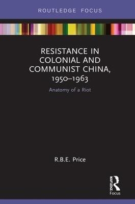 Resistance in Colonial and Communist China, 1950-1963 - R. B. E. Price