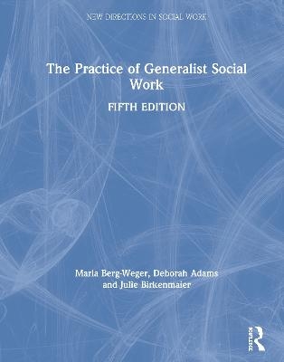 The Practice of Generalist Social Work - Marla Berg-Weger, Deborah Adams, Julie Birkenmaier