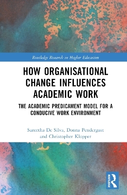 How Organisational Change Influences Academic Work - Sureetha De Silva, Donna Pendergast, Christopher Klopper