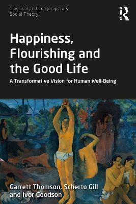 Happiness, Flourishing and the Good Life - Garrett Thomson, Scherto Gill, Ivor Goodson