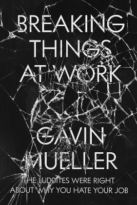 Breaking Things at Work - Gavin Mueller