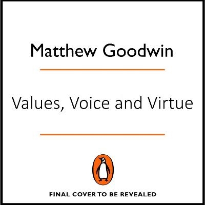 Values, Voice and Virtue - Matthew Goodwin