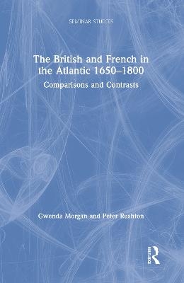 The British and French in the Atlantic 1650-1800 - Gwenda Morgan, Peter Rushton