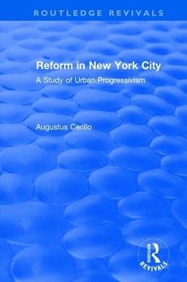 Routledge Revivals: Reform in New York City (1991) - Augustus Cerillo