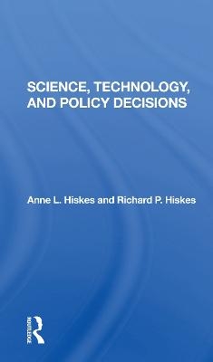 Science, Technology, And Policy Decisions - Anne L. Hiskes, Richard P. Hiskes