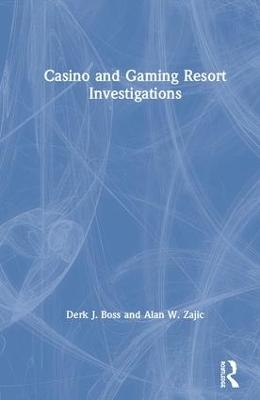 Casino and Gaming Resort Investigations - Derk J. Boss, Alan W. Zajic