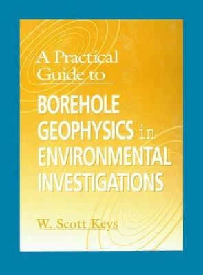 A Practical Guide to Borehole Geophysics in Environmental Investigations - W. Scott Keys