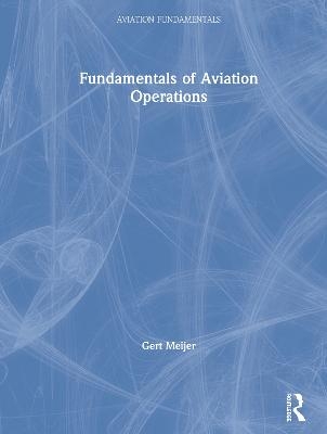 Fundamentals of Aviation Operations - Gert Meijer