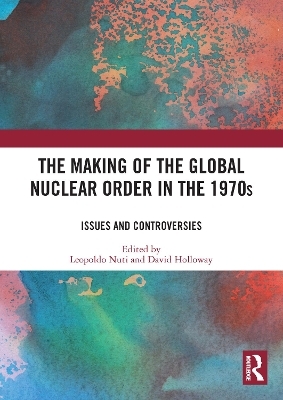 The Making of the Global Nuclear Order in the 1970s - 