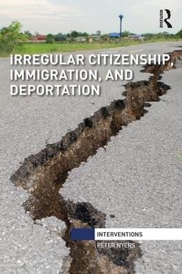 Irregular Citizenship, Immigration, and Deportation - Peter Nyers