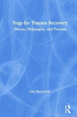 Yoga for Trauma Recovery - Lisa Danylchuk