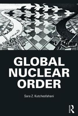 Global Nuclear Order - Sara Z. Kutchesfahani