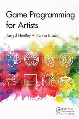 Game Programming for Artists - Jarryd Huntley, Hanna Brady