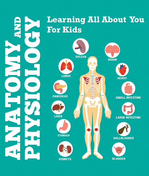 Anatomy And Physiology: Learning All About You For Kids - Speedy Publishing LLC