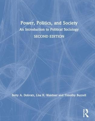 Power, Politics, and Society - Betty Dobratz, Lisa Waldner, Timothy Buzzell