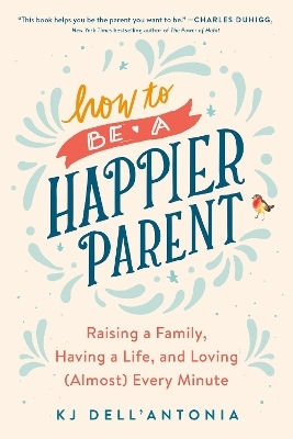 How to be a Happier Parent - Kj Dell'antonia