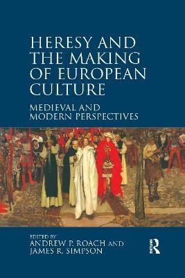 Heresy and the Making of European Culture - Andrew P. Roach, James R. Simpson