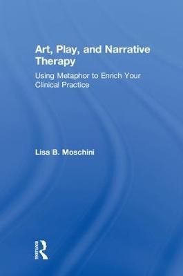 Art, Play, and Narrative Therapy - Lisa B. Moschini