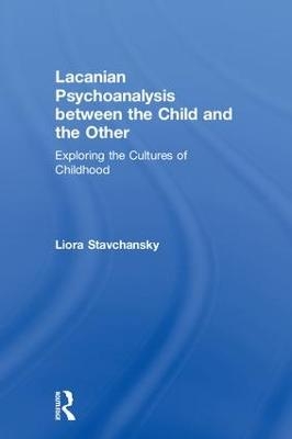 Lacanian Psychoanalysis between the Child and the Other - Liora Stavchansky