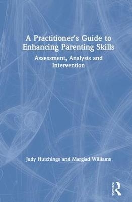 A Practitioner's Guide to Enhancing Parenting Skills - Judy Hutchings, Margiad Williams