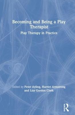 Becoming and Being a Play Therapist - 