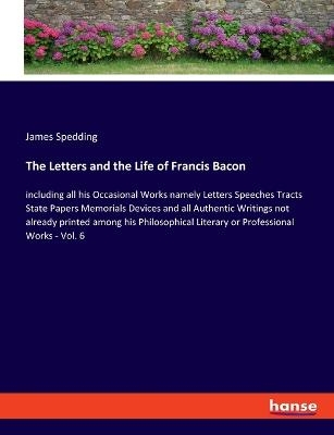 The Letters and the Life of Francis Bacon - James Spedding