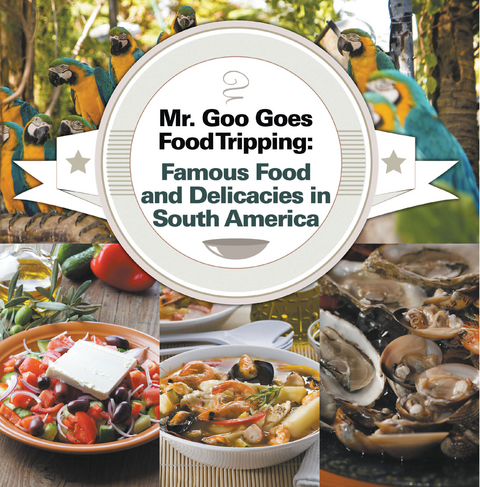 Mr. Goo Goes Food Tripping: Famous Food and Delicacies in South America -  Baby Professor
