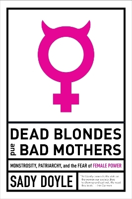 Dead Blondes And Bad Mothers - Sady Doyle