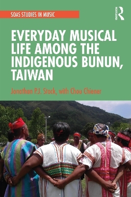 Everyday Musical Life among the Indigenous Bunun, Taiwan - Jonathan P.J. Stock, Chou Chiener