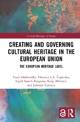 Creating and Governing Cultural Heritage in the European Union - Tuuli Lähdesmäki, Viktorija L.A. Čeginskas, Sigrid Kaasik-Krogerus, Katja Mäkinen, Johanna Turunen