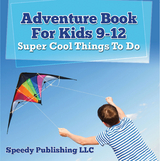 Adventure Book For Kids 9-12: Super Cool Things To Do -  Speedy Publishing LLC