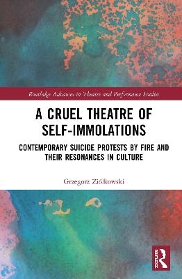 A Cruel Theatre of Self-Immolations - Grzegorz Ziółkowski