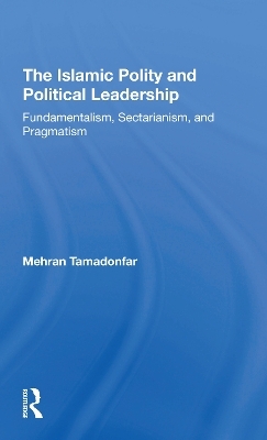 The Islamic Polity And Political Leadership - Mehran Tamadonfar