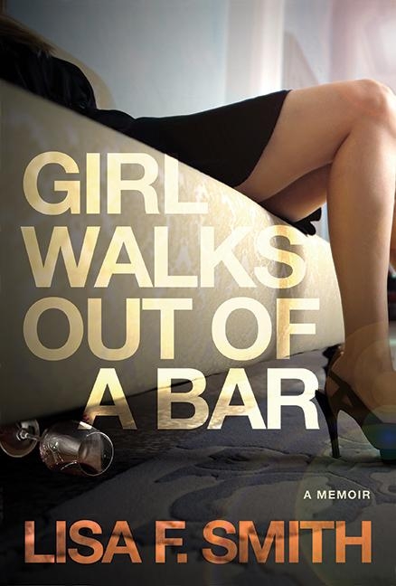 Girl Walks Out of a Bar : A Memoir -  Lisa F. Smith