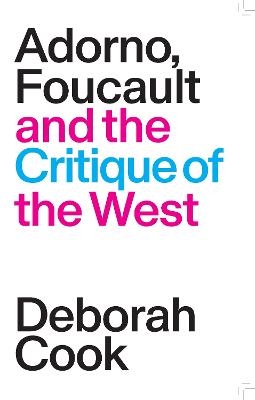 Adorno, Foucault and the Critique of the West - Deborah Cook