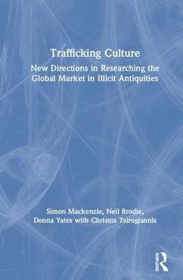 Trafficking Culture - Simon Mackenzie, Neil Brodie, Donna Yates, Christos Tsirogiannis