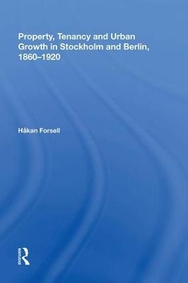 Property, Tenancy and Urban Growth in Stockholm and Berlin, 1860�1920 - Håkan Forsell