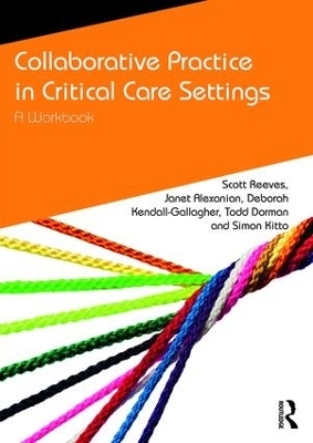 Collaborative Practice in Critical Care Settings - Scott Reeves, Janet Alexanian, Deborah Kendall-Gallagher, Todd Dorman, Simon Kitto