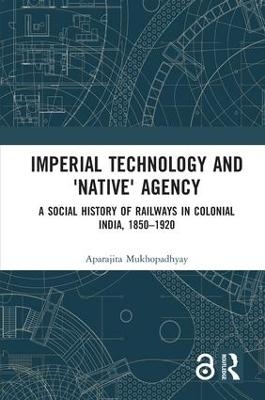 Imperial Technology and 'Native' Agency - Aparajita Mukhopadhyay