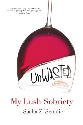 Unwasted: My Lush Sobriety - Sacha Z. Scoblic