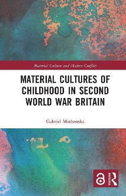 Material Cultures of Childhood in Second World War Britain - Gabriel Moshenska
