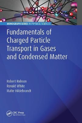 Fundamentals of Charged Particle Transport in Gases and Condensed Matter - Robert Robson, Ronald White, Malte Hildebrandt