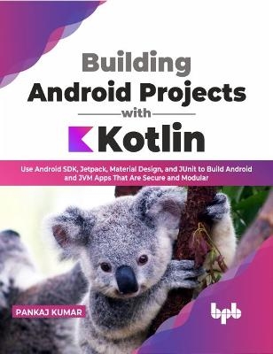 Building Android Projects with Kotlin - Pankaj Kumar