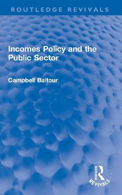 Incomes Policy and the Public Sector - Campbell Balfour