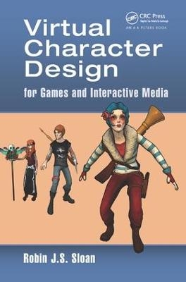 Virtual Character Design for Games and Interactive Media - Robin James Stuart Sloan