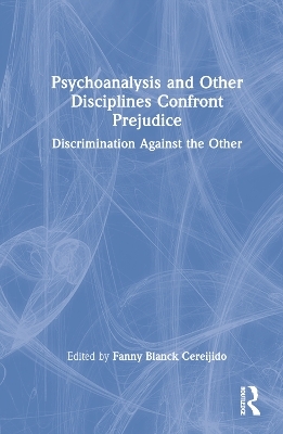 Psychoanalysis and Other Disciplines Confront Prejudice - 