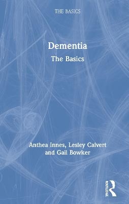 Dementia: The Basics - Anthea Innes, Lesley Calvert, Gail Bowker